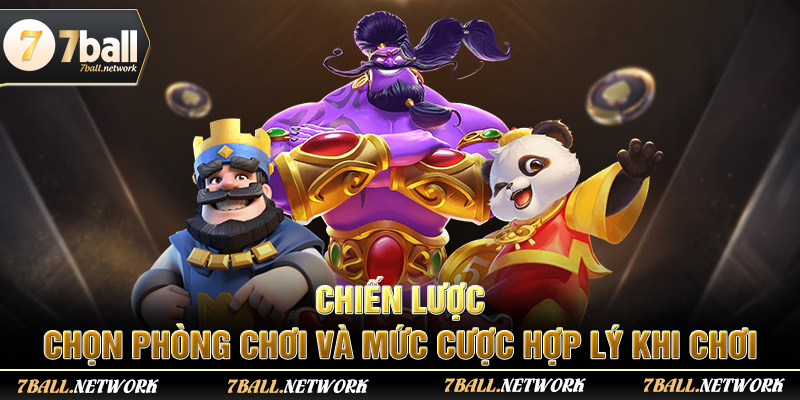 Chiến lược chọn phòng chơi và mức cược hợp lý khi chơi