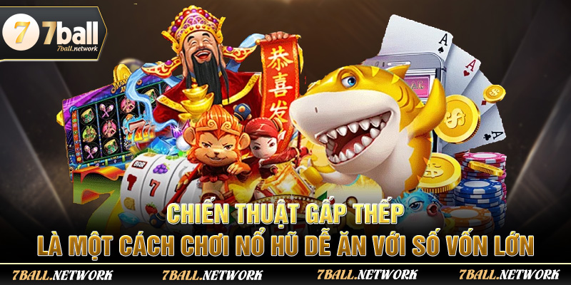 Chiến thuật gấp thếp là một cách chơi nổ hũ dễ ăn với số vốn lớn