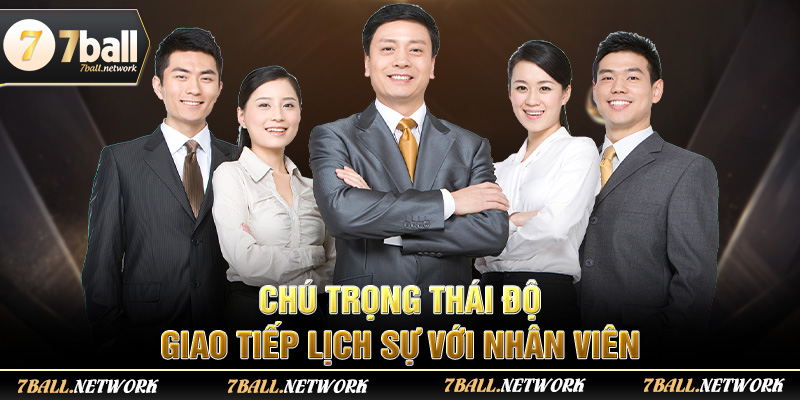 Chú trọng thái độ giao tiếp lịch sự với nhân viên