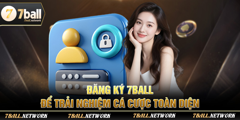 Đăng ký 7ball để trải nghiệm cá cược toàn diện