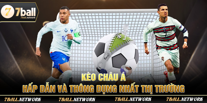 Kèo châu Á hấp dẫn và thông dụng nhất thị trường