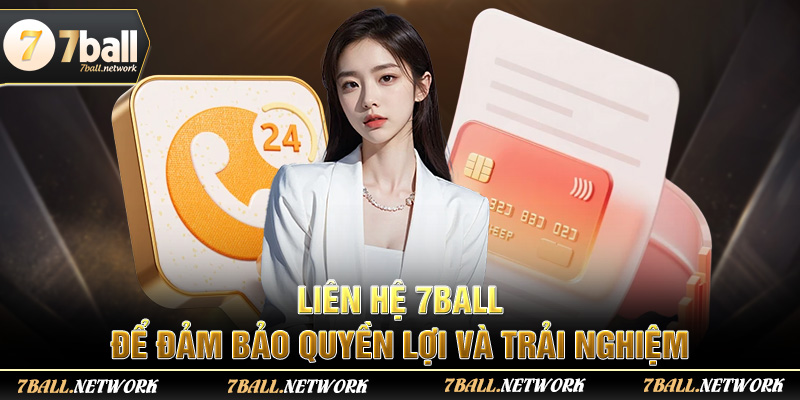 Liên hệ 7ball để đảm bảo quyền lợi và trải nghiệm