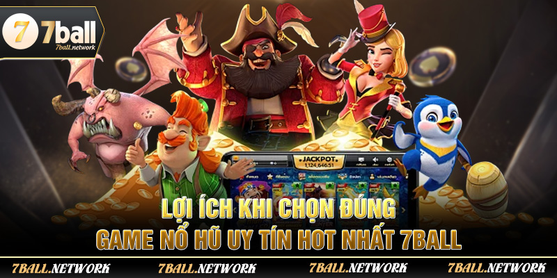 Lợi ích khi chọn đúng game nổ hũ uy tín hot nhất 7ball