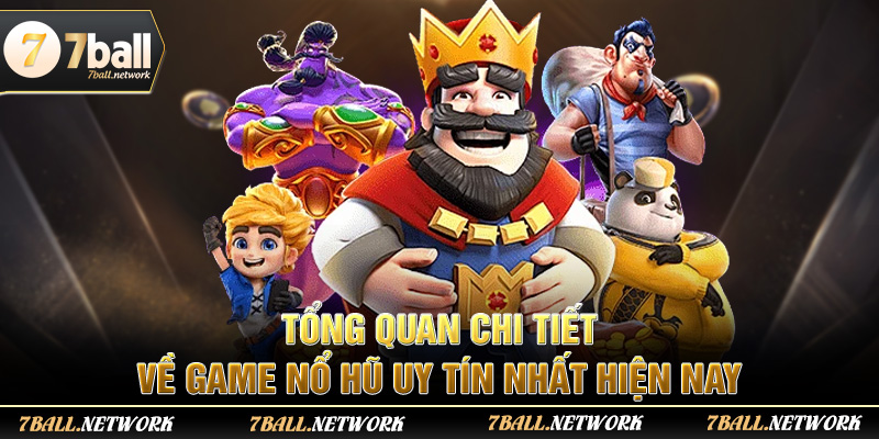 Tổng quan chi tiết về game nổ hũ uy tín nhất hiện nay